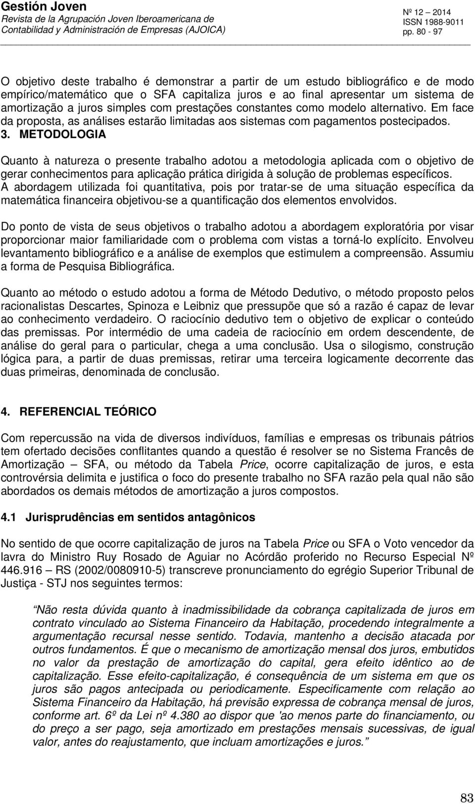 METODOLOGIA Quato à atureza o presete trabalho adotou a metodologia aplicada com o objetivo de gerar cohecimetos para aplicação prática dirigida à solução de problemas específicos.