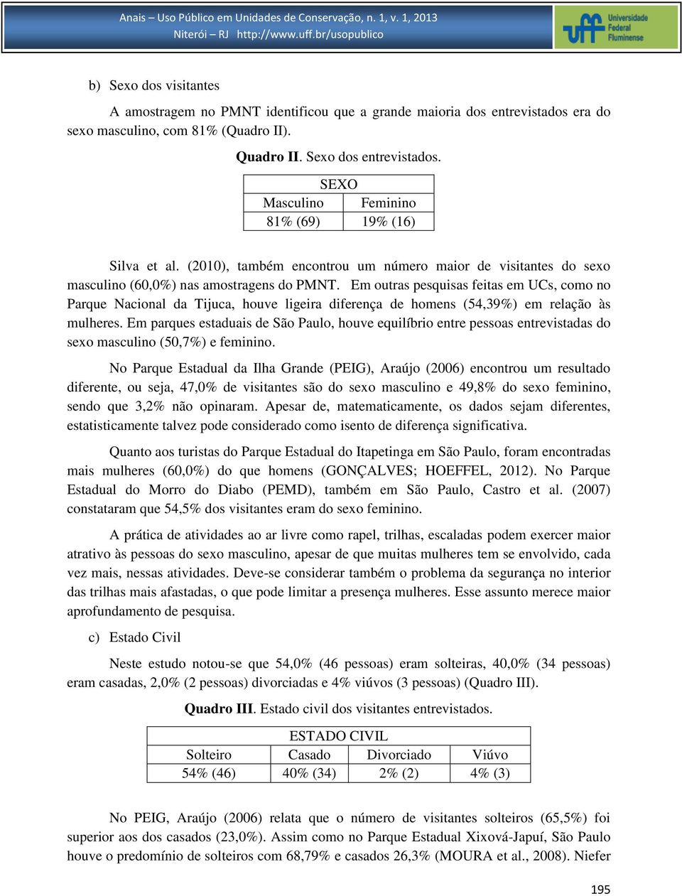 Em outras pesquisas feitas em UCs, como no Parque Nacional da Tijuca, houve ligeira diferença de homens (54,39%) em relação às mulheres.