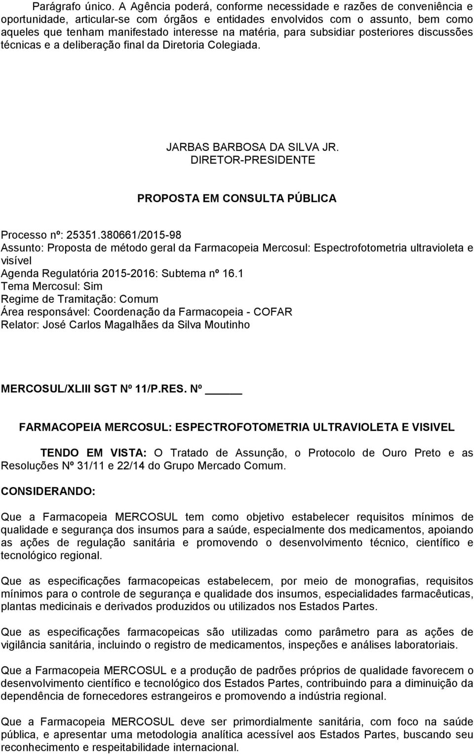 matéria, para subsidiar posteriores discussões técnicas e a deliberação final da Diretoria Colegiada. JARBAS BARBOSA DA SILVA JR. DIRETOR-PRESIDENTE PROPOSTA EM CONSULTA PÚBLICA Processo nº: 25351.