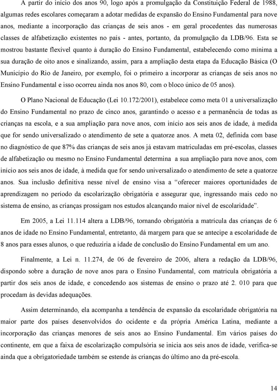 Esta se mostrou bastante flexível quanto à duração do Ensino Fundamental, estabelecendo como mínima a sua duração de oito anos e sinalizando, assim, para a ampliação desta etapa da Educação Básica (O