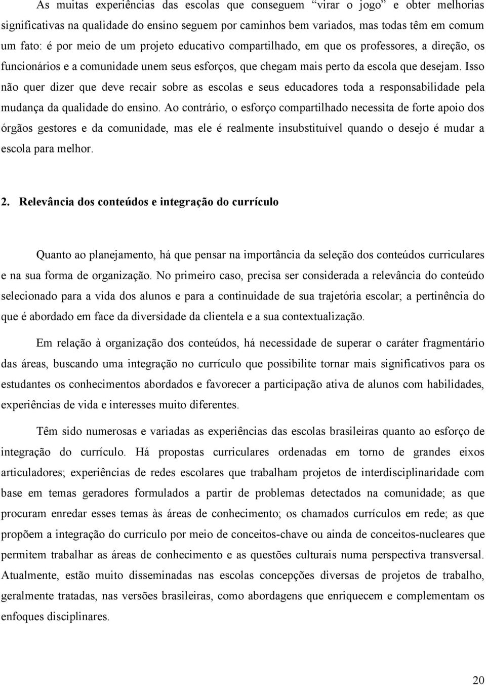 Isso não quer dizer que deve recair sobre as escolas e seus educadores toda a responsabilidade pela mudança da qualidade do ensino.