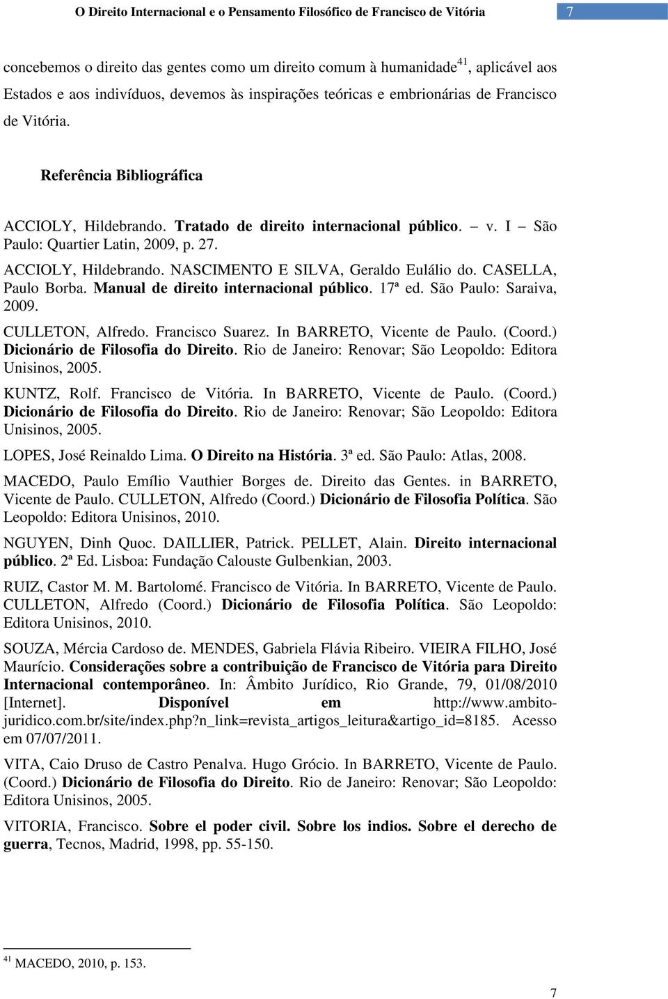 CASELLA, Paulo Borba. Manual de direito internacional público. 17ª ed. São Paulo: Saraiva, 2009. CULLETON, Alfredo. Francisco Suarez. In BARRETO, Vicente de Paulo. (Coord.