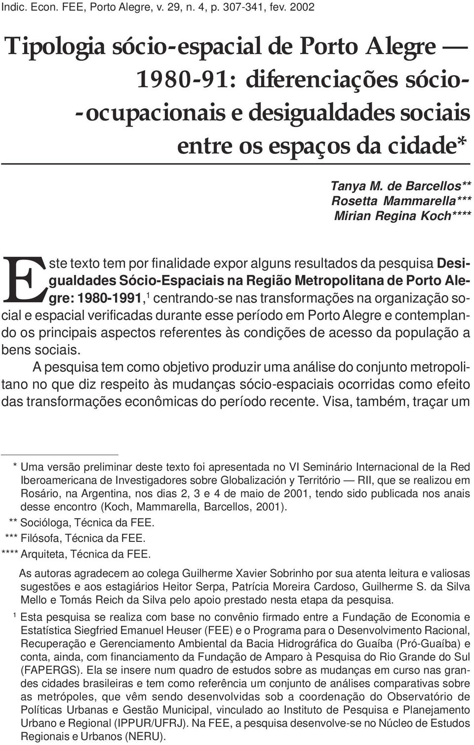 1980-1991, 1 centrando-se nas transformações na organização social e espacial verificadas durante esse período em Porto Alegre e contemplando os principais aspectos referentes às condições de acesso