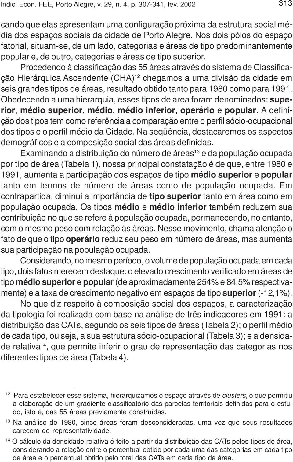 Procedendo à classificação das 55 áreas através do sistema de Classificação Hierárquica Ascendente (CHA) 12 chegamos a uma divisão da cidade em seis grandes tipos de áreas, resultado obtido tanto