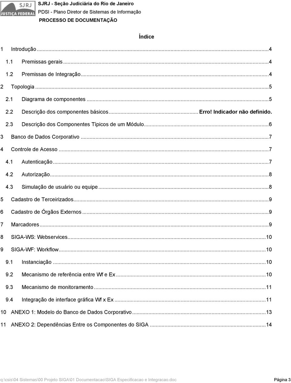 ..8 5 Cadastro de Terceirizados...9 6 Cadastro de Órgãos Externos...9 7 Marcadores...9 8 SIGA-WS: Webservices...10 9 SIGA-WF: Workflow...10 9.1 Instanciação...10 9.2 Mecanismo de referência entre Wf e Ex.