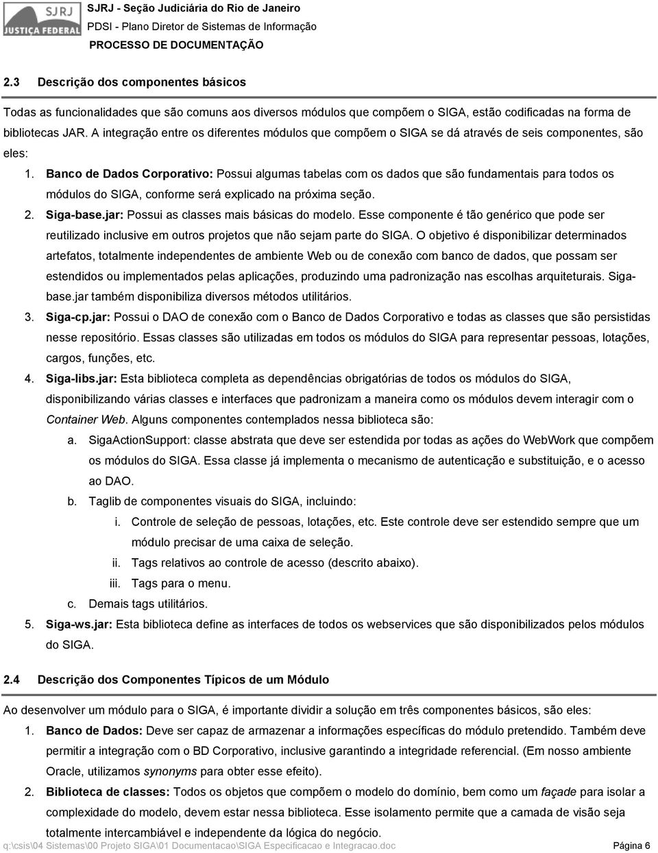 Banco de Dados Corporativo: Possui algumas tabelas com os dados que são fundamentais para todos os módulos do SIGA, conforme será explicado na próxima seção. 2. Siga-base.