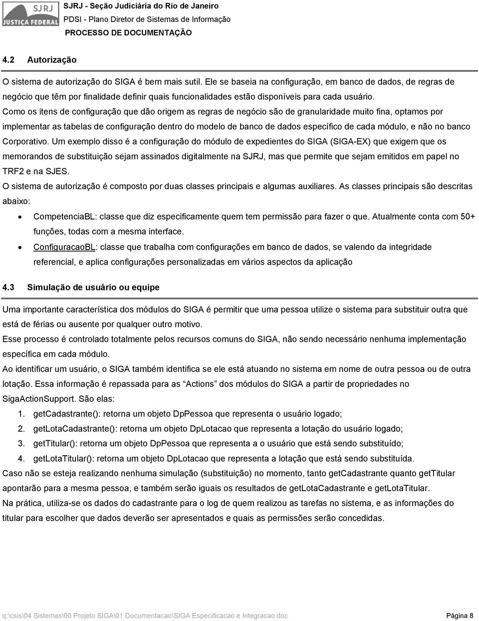 Como os itens de configuração que dão origem as regras de negócio são de granularidade muito fina, optamos por implementar as tabelas de configuração dentro do modelo de banco de dados específico de