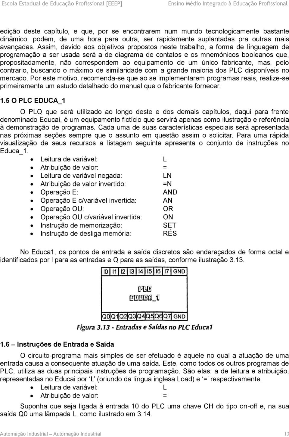 ao equipamento de um único fabricante, mas, pelo contrario, buscando o máximo de similaridade com a grande maioria dos PLC disponíveis no mercado.