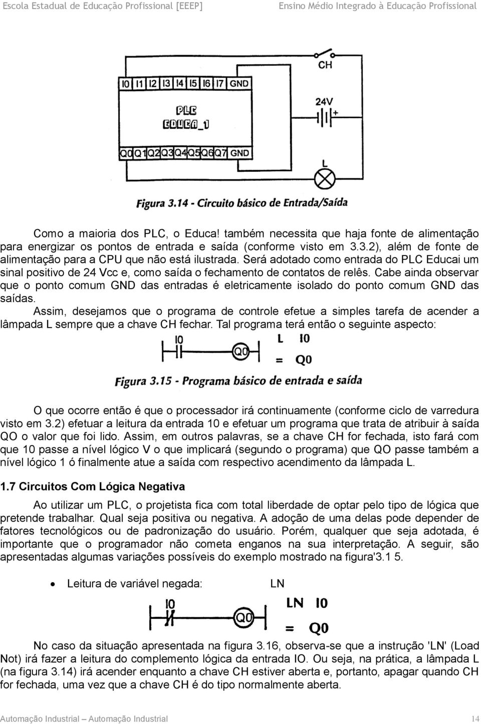 Cabe ainda observar que o ponto comum GND das entradas é eletricamente isolado do ponto comum GND das saídas.