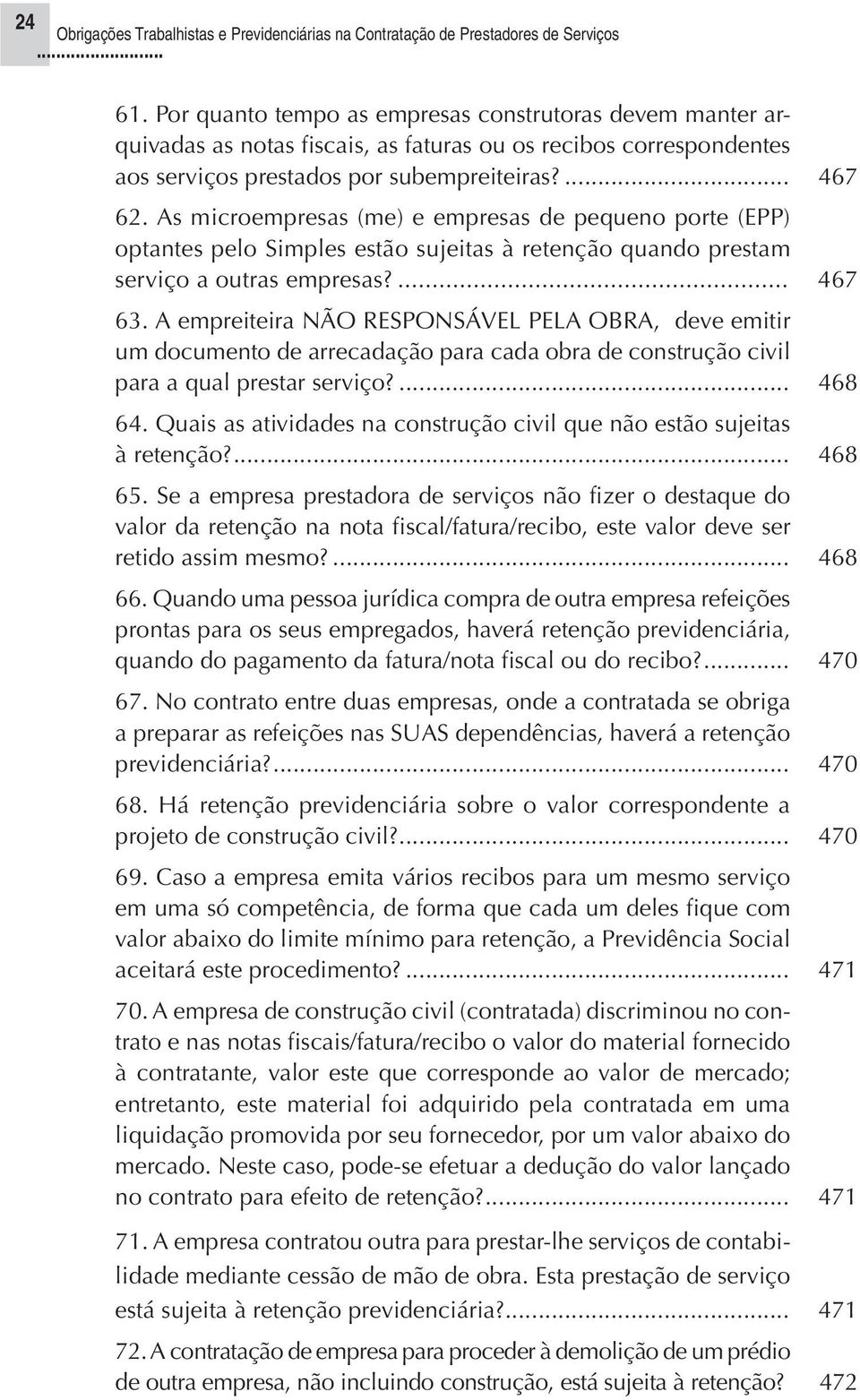 A empreiteira NÃO RESPONSÁVEL PELA OBRA, deve emitir um documento de arrecadação para cada obra de construção civil para a qual prestar serviço?... 468 64.