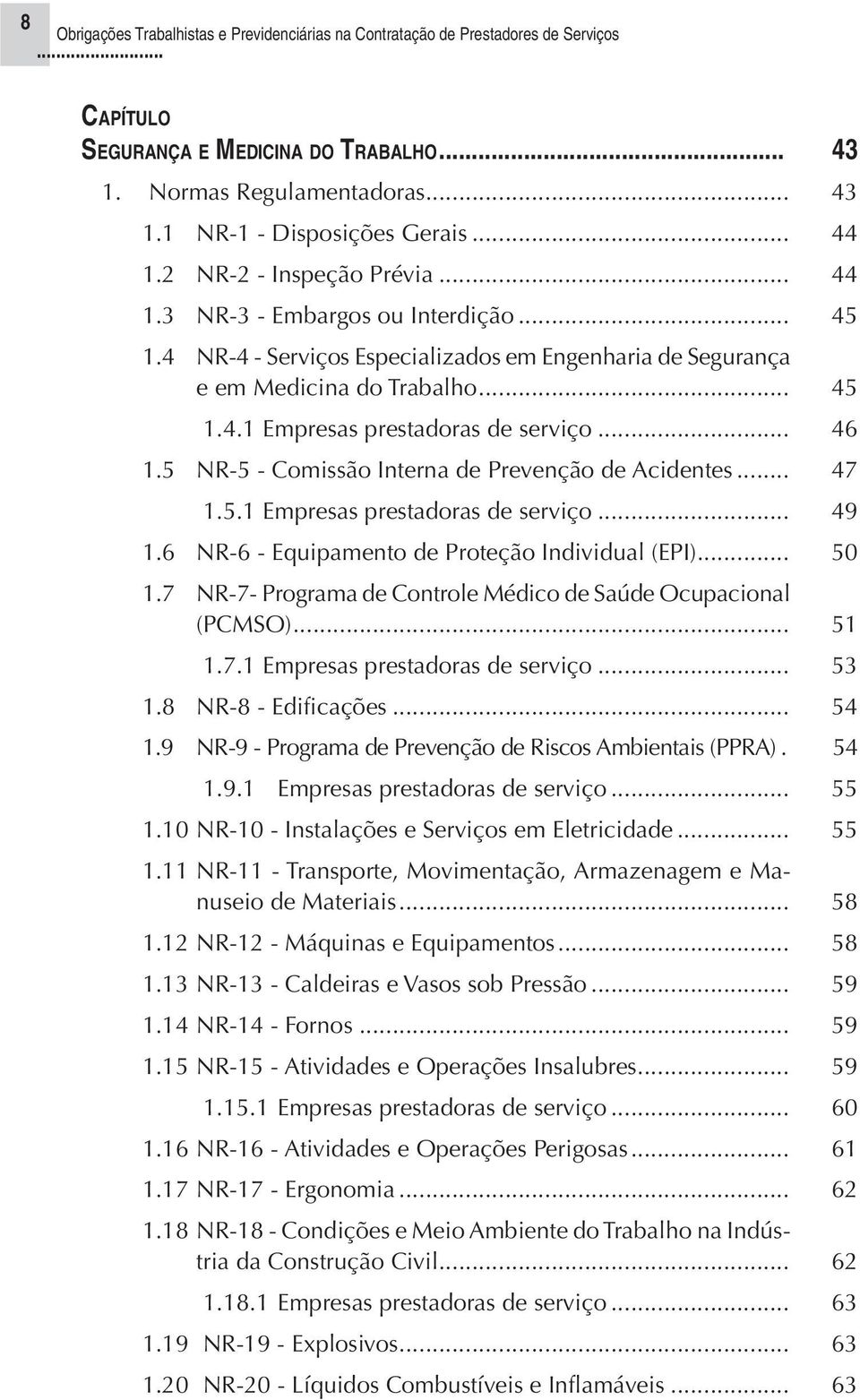 6 NR-6 - Equipamento de Proteção Individual (EPI)... 50 1.7 NR-7- Programa de Controle Médico de Saúde Ocupacional (PCMSO)... 51 1.7.1 Empresas prestadoras de serviço... 53 1.8 NR-8 - Edificações.