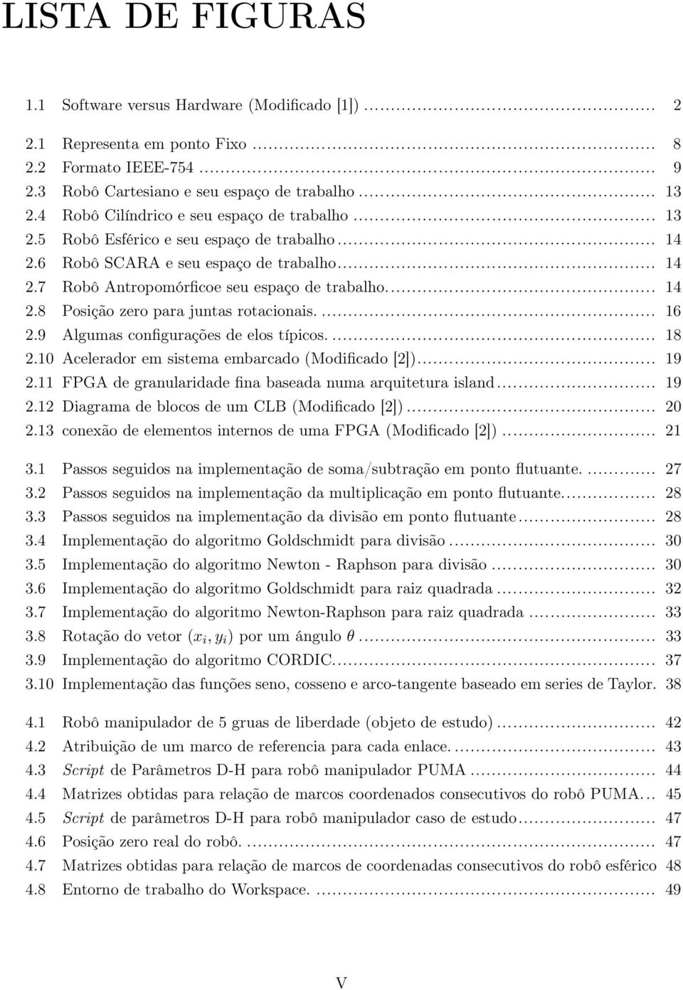 ... 16 2.9 Algumas configurações de elos típicos.... 18 2.10 Acelerador em sistema embarcado (Modificado [2])... 19 2.11 FPGA de granularidade fina baseada numa arquitetura island... 19 2.12 Diagrama de blocos de um CLB (Modificado [2]).