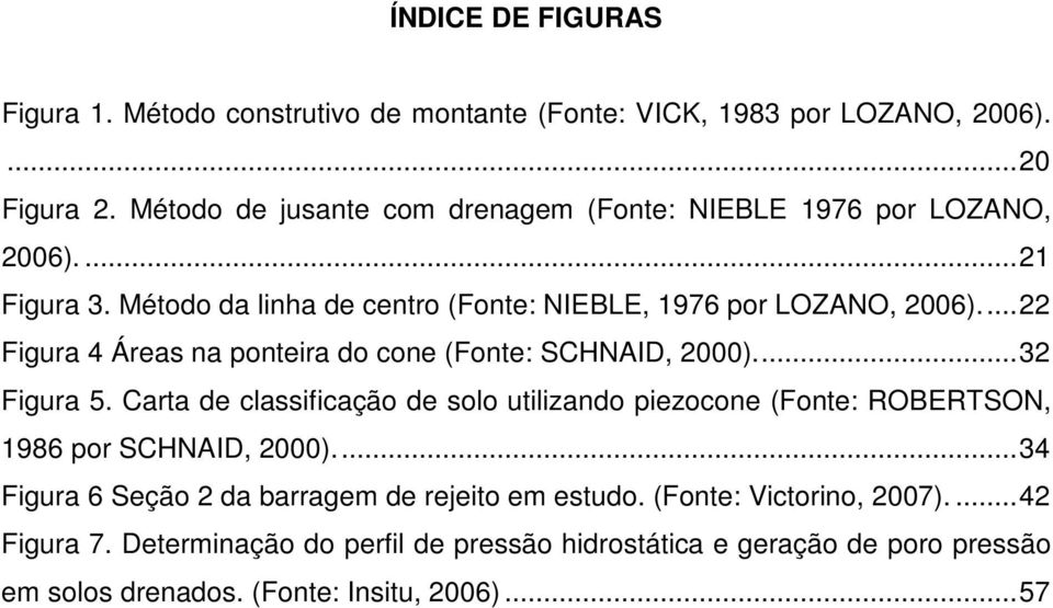 ... 22 Figura 4 Áreas na ponteira do cone (Fonte: SCHNAID, 2000).... 32 Figura 5.