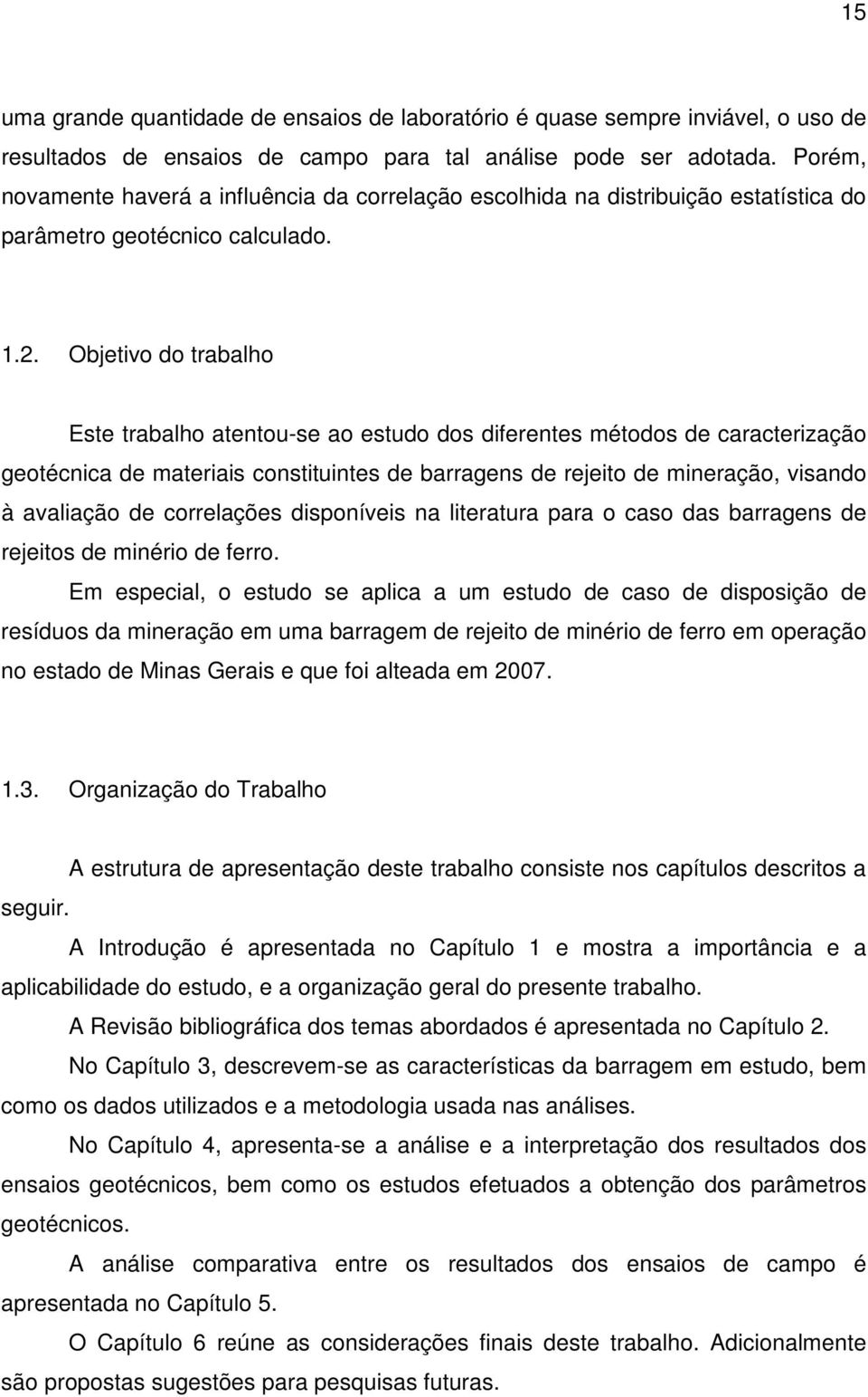 Objetivo do trabalho Este trabalho atentou-se ao estudo dos diferentes métodos de caracterização geotécnica de materiais constituintes de barragens de rejeito de mineração, visando à avaliação de