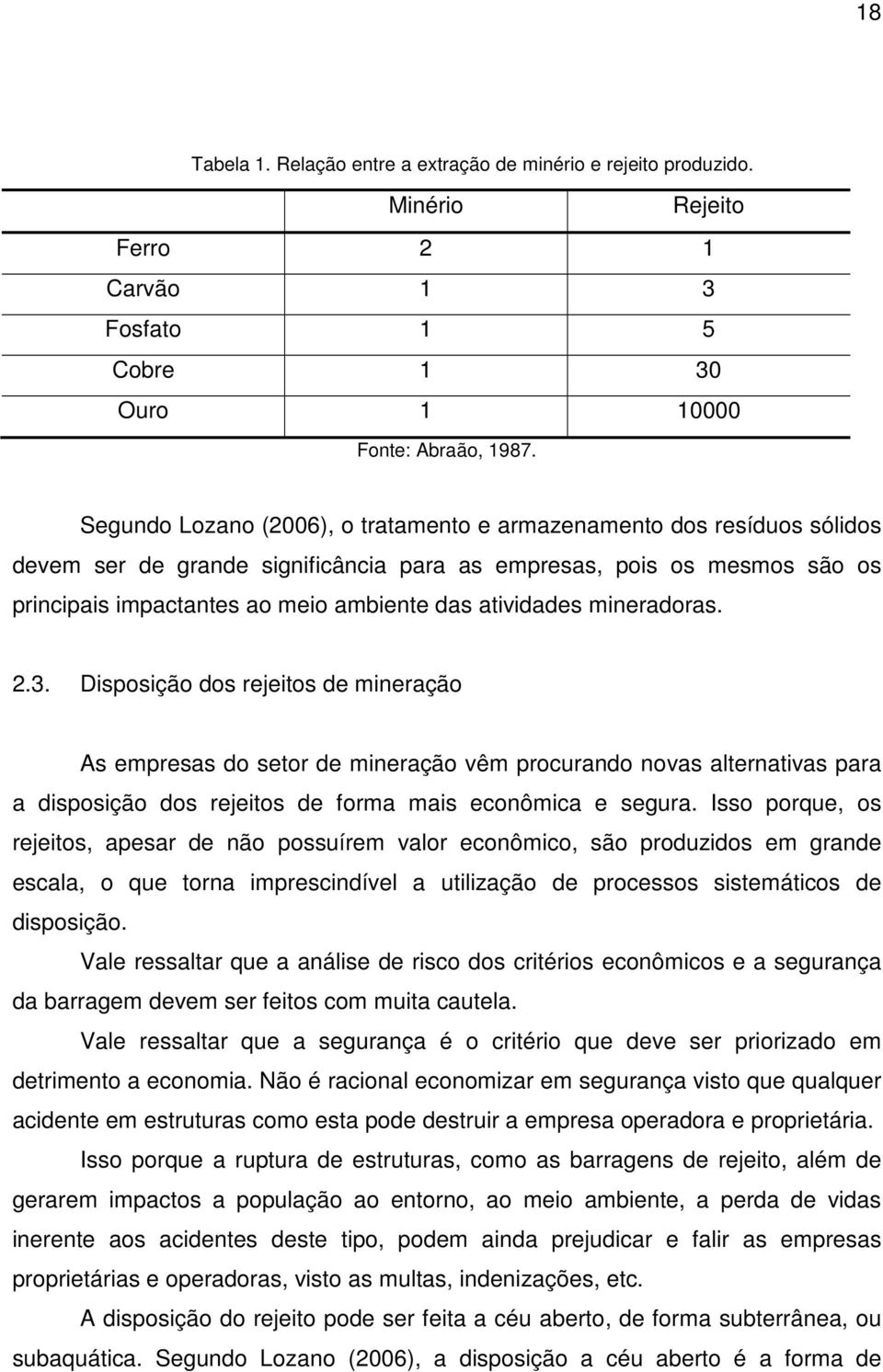 atividades mineradoras. 2.3. Disposição dos rejeitos de mineração As empresas do setor de mineração vêm procurando novas alternativas para a disposição dos rejeitos de forma mais econômica e segura.