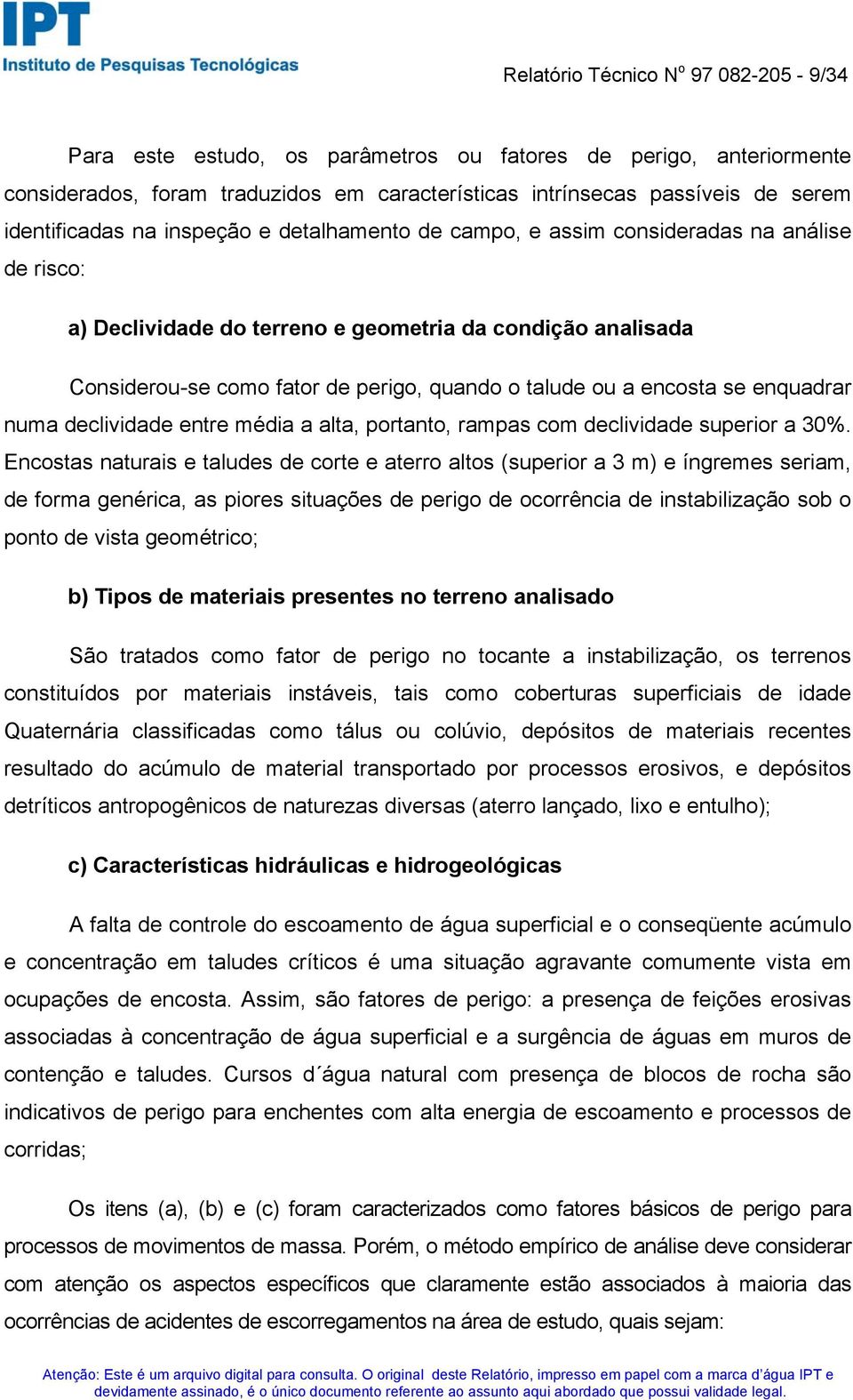 talude ou a encosta se enquadrar numa declividade entre média a alta, portanto, rampas com declividade superior a 30%.