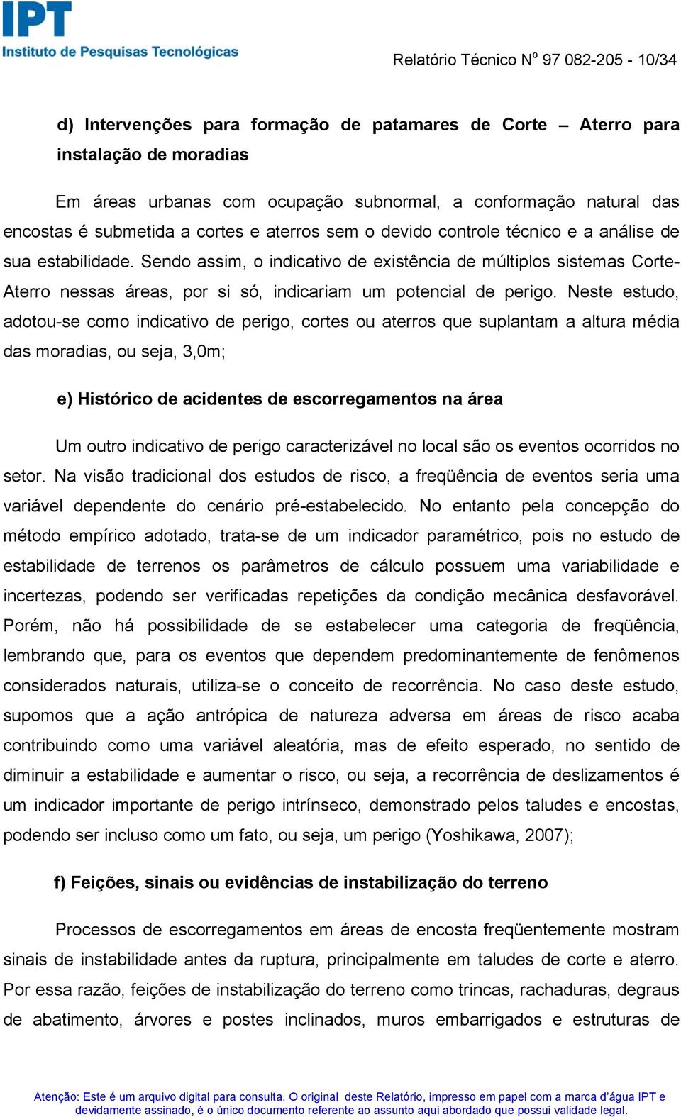 Sendo assim, o indicativo de existência de múltiplos sistemas Corte- Aterro nessas áreas, por si só, indicariam um potencial de perigo.