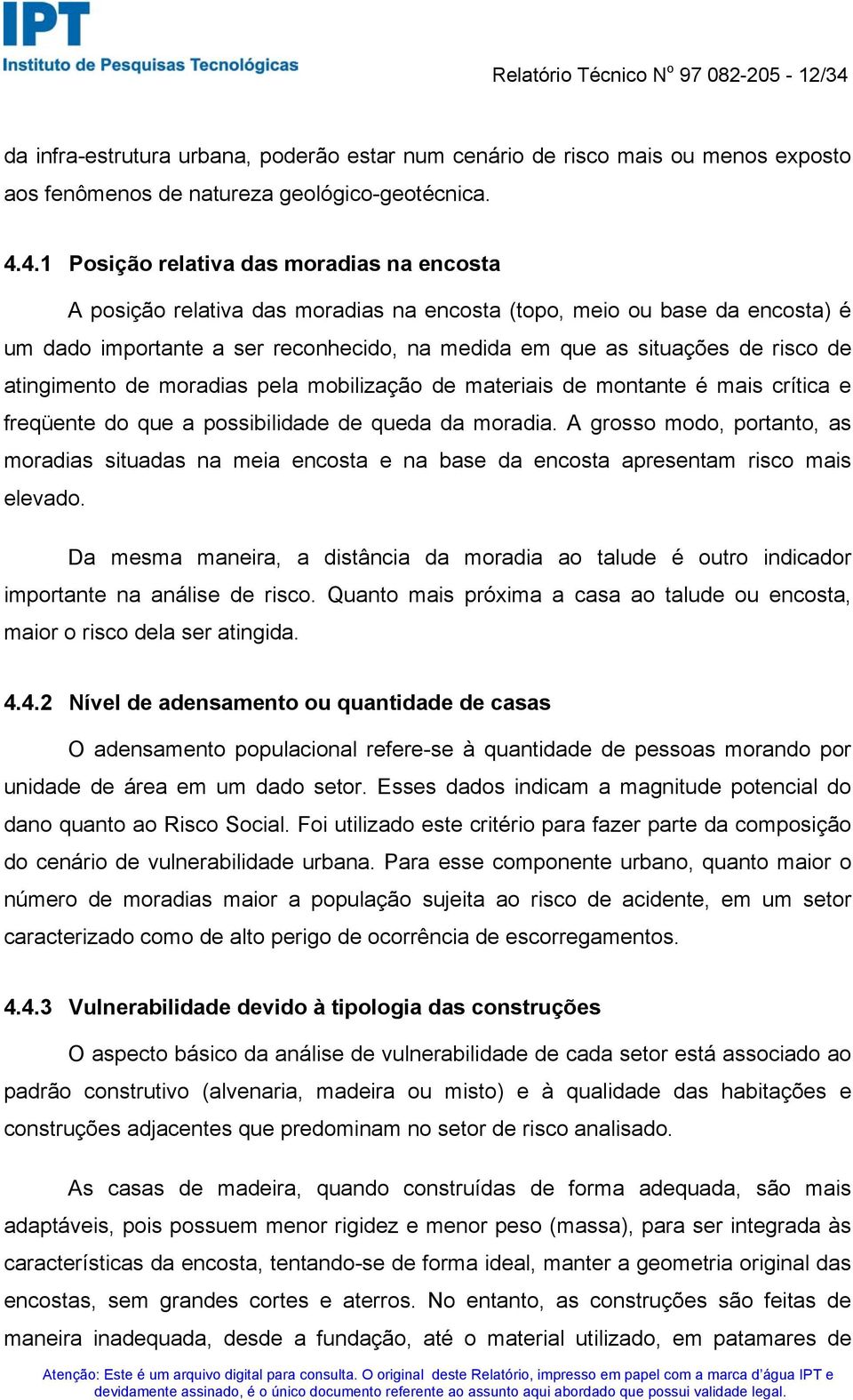 4.1 Posição relativa das moradias na encosta A posição relativa das moradias na encosta (topo, meio ou base da encosta) é um dado importante a ser reconhecido, na medida em que as situações de risco