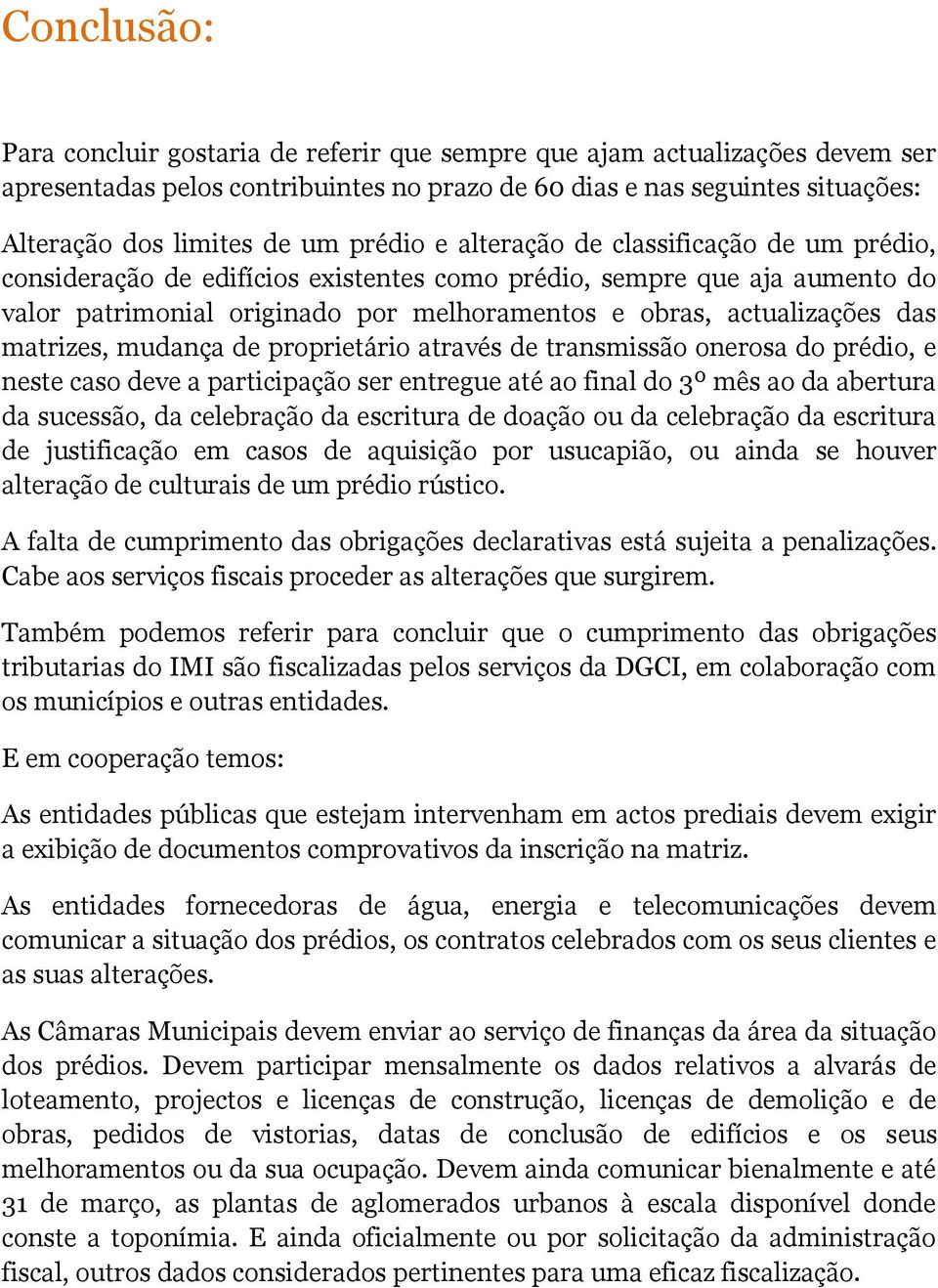 matrizes, mudança de proprietário através de transmissão onerosa do prédio, e neste caso deve a participação ser entregue até ao final do 3º mês ao da abertura da sucessão, da celebração da escritura