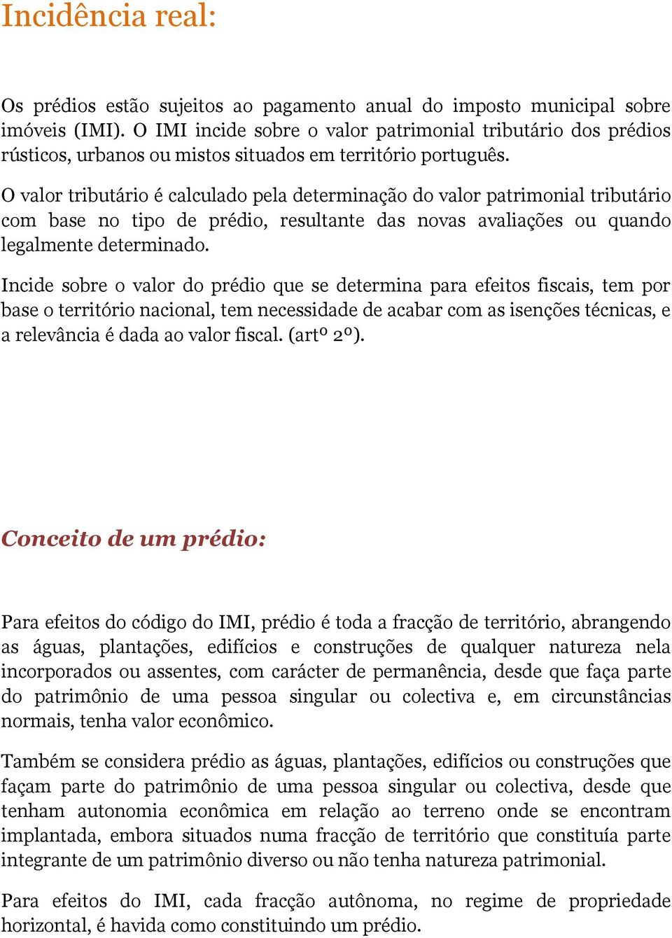 O valor tributário é calculado pela determinação do valor patrimonial tributário com base no tipo de prédio, resultante das novas avaliações ou quando legalmente determinado.