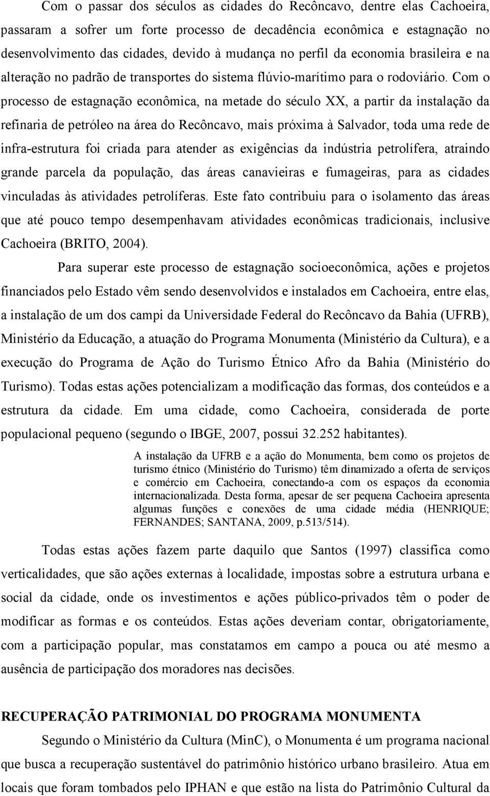 Com o processo de estagnação econômica, na metade do século XX, a partir da instalação da refinaria de petróleo na área do Recôncavo, mais próxima à Salvador, toda uma rede de infra-estrutura foi