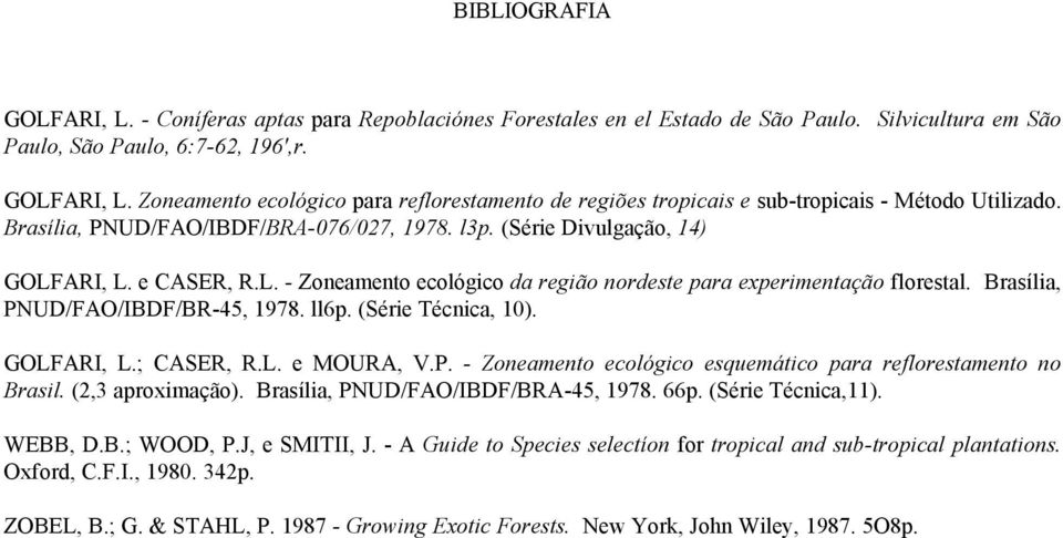 Brasília, PNUD/FAO/IBDF/BR-45, 1978. ll6p. (Série Técnica, 10). GOLFARI, L.; CASER, R.L. e MOURA, V.P. - Zoneamento ecológico esquemático para reflorestamento no Brasil. (2,3 aproximação).