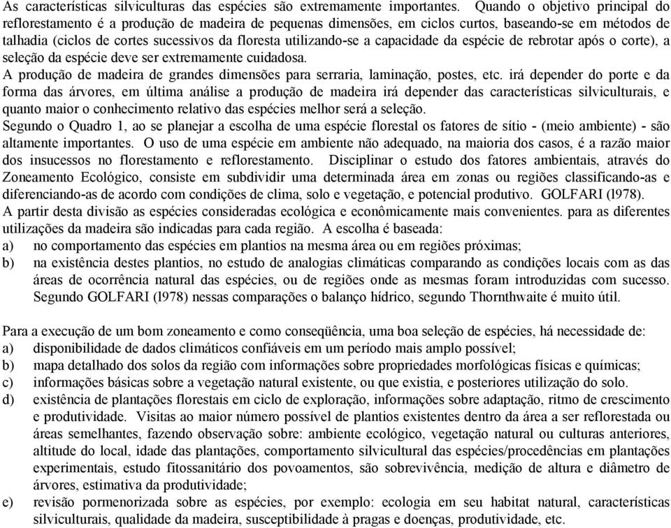 utilizando-se a capacidade da espécie de rebrotar após o corte), a seleção da espécie deve ser extremamente cuidadosa. A produção de madeira de grandes dimensões para serraria, laminação, postes, etc.