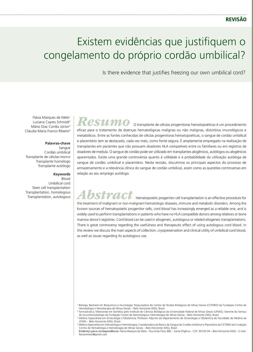 Transplante autólogo Keywords Blood Umbilical cord Stem cell transplantation Transplantation, homologous Transplantation, autologous Resumo O transplante de células progenitoras hematopoéticas é um