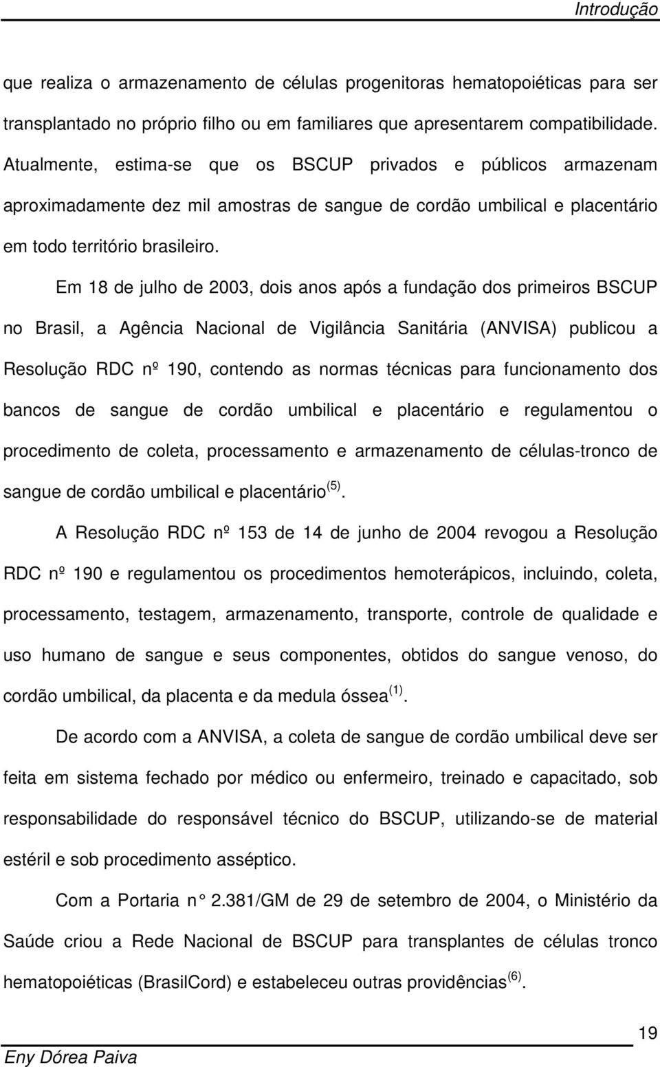 Em 18 de julho de 2003, dois anos após a fundação dos primeiros BSCUP no Brasil, a Agência Nacional de Vigilância Sanitária (ANVISA) publicou a Resolução RDC nº 190, contendo as normas técnicas para