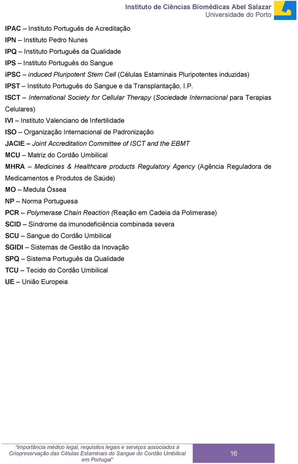 Internacional para Terapias Celulares) IVI Instituto Valenciano de Infertilidade ISO Organização Internacional de Padronização JACIE Joint Accreditation Committee of ISCT and the EBMT MCU Matriz do