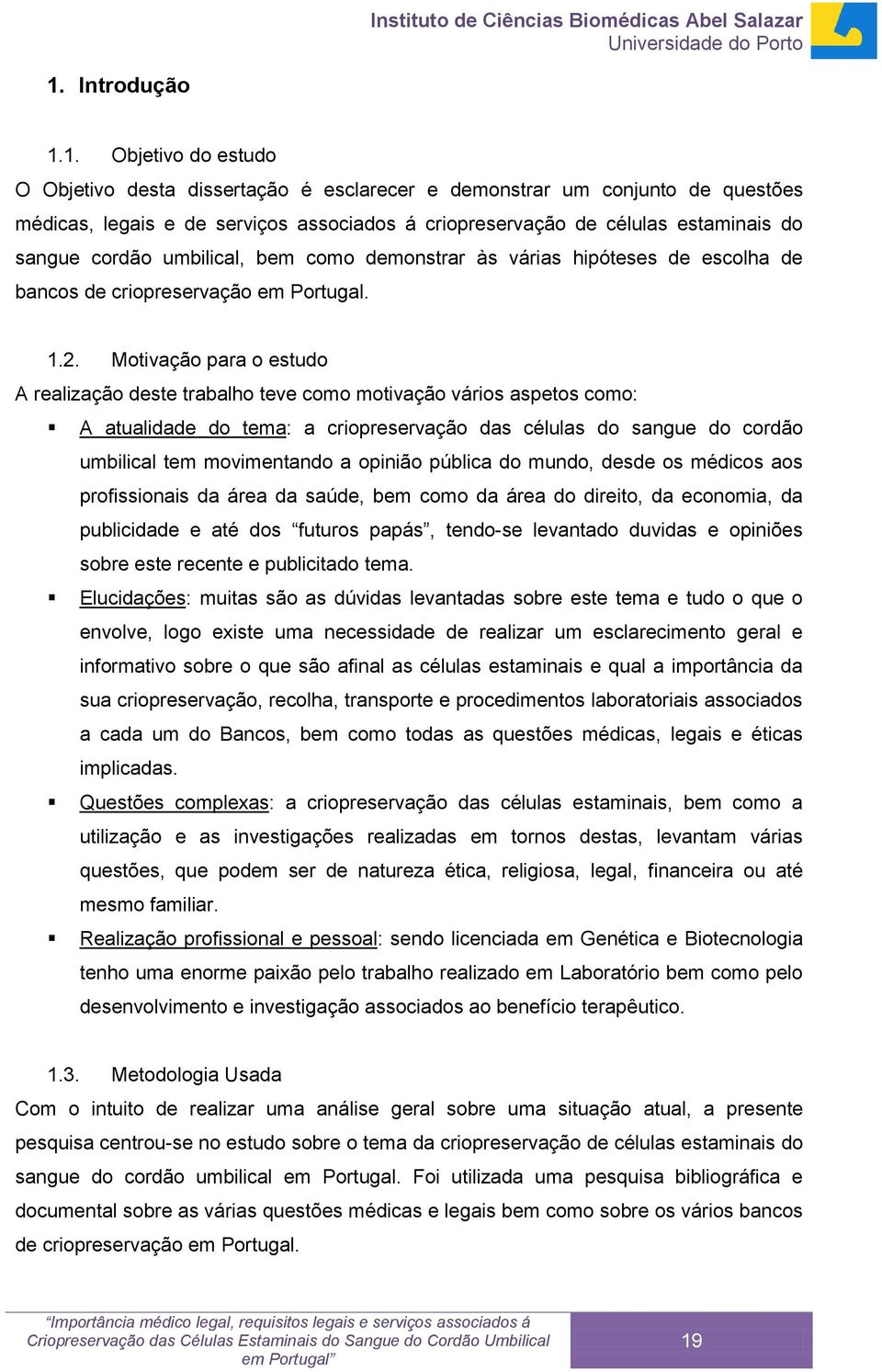 Motivação para o estudo A realização deste trabalho teve como motivação vários aspetos como: A atualidade do tema: a criopreservação das células do sangue do cordão umbilical tem movimentando a