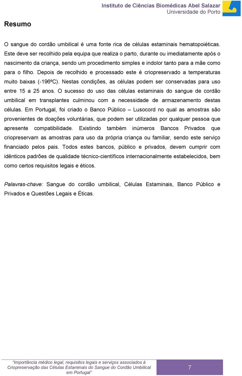 Depois de recolhido e processado este é criopreservado a temperaturas muito baixas (-196ºC). Nestas condições, as células podem ser conservadas para uso entre 15 a 25 anos.