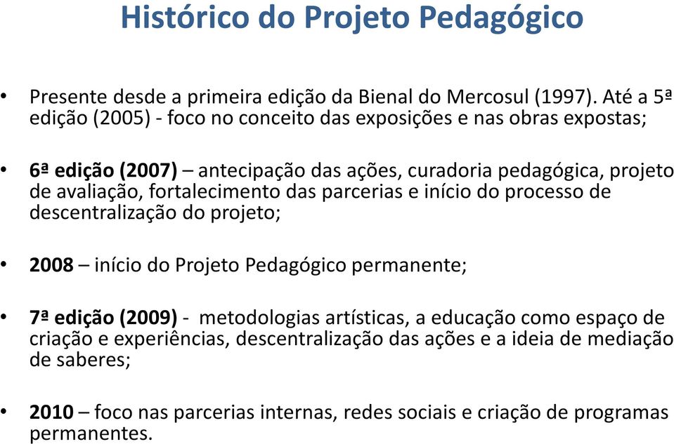 avaliação, fortalecimento das parcerias e início do processo de descentralização do projeto; 2008 início do Projeto Pedagógico permanente; 7ª edição