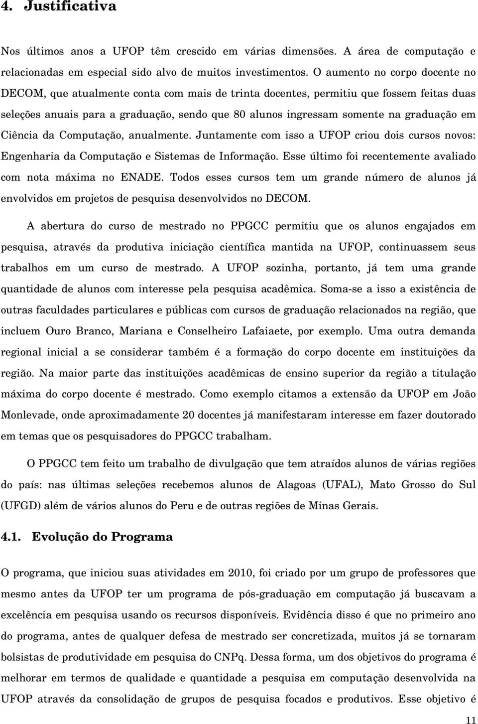 graduação em Ciência da Computação, anualmente. Juntamente com isso a UFOP criou dois cursos novos: Engenharia da Computação e Sistemas de Informação.