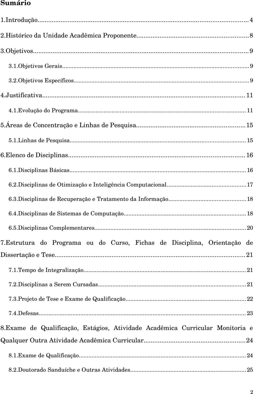 3.Disciplinas de Recuperação e Tratamento da Informação...18 6.4.Disciplinas de Sistemas de Computação...18 6.5.Disciplinas Complementares...20 7.