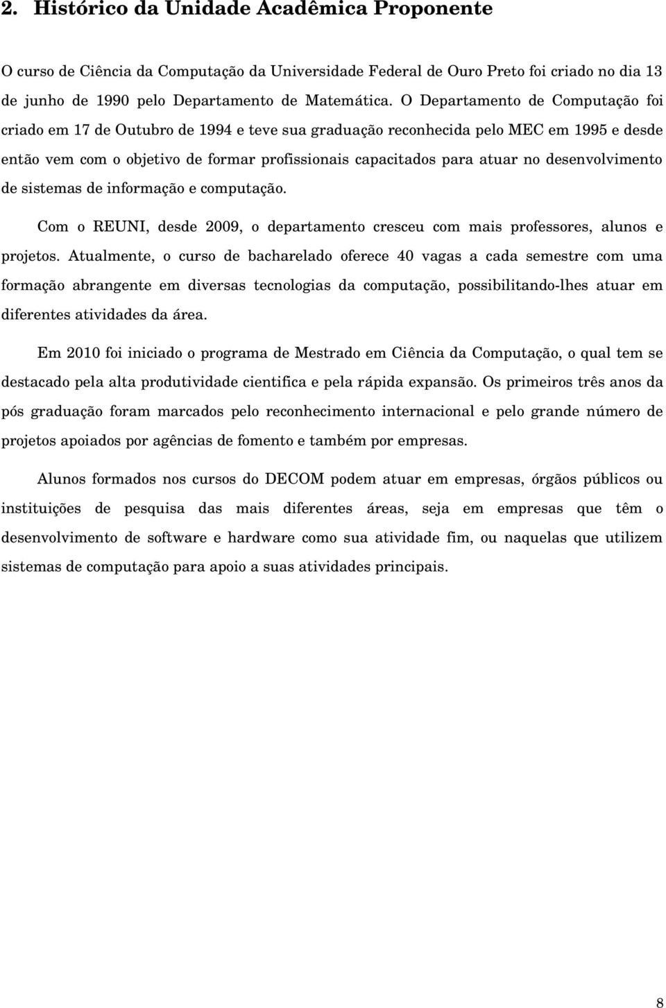 desenvolvimento de sistemas de informação e computação. Com o REUNI, desde 2009, o departamento cresceu com mais professores, alunos e projetos.