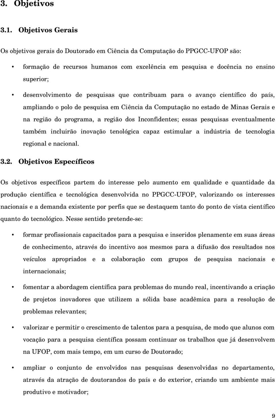 pesquisas que contribuam para o avanço científico do país, ampliando o polo de pesquisa em Ciência da Computação no estado de Minas Gerais e na região do programa, a região dos Inconfidentes; essas