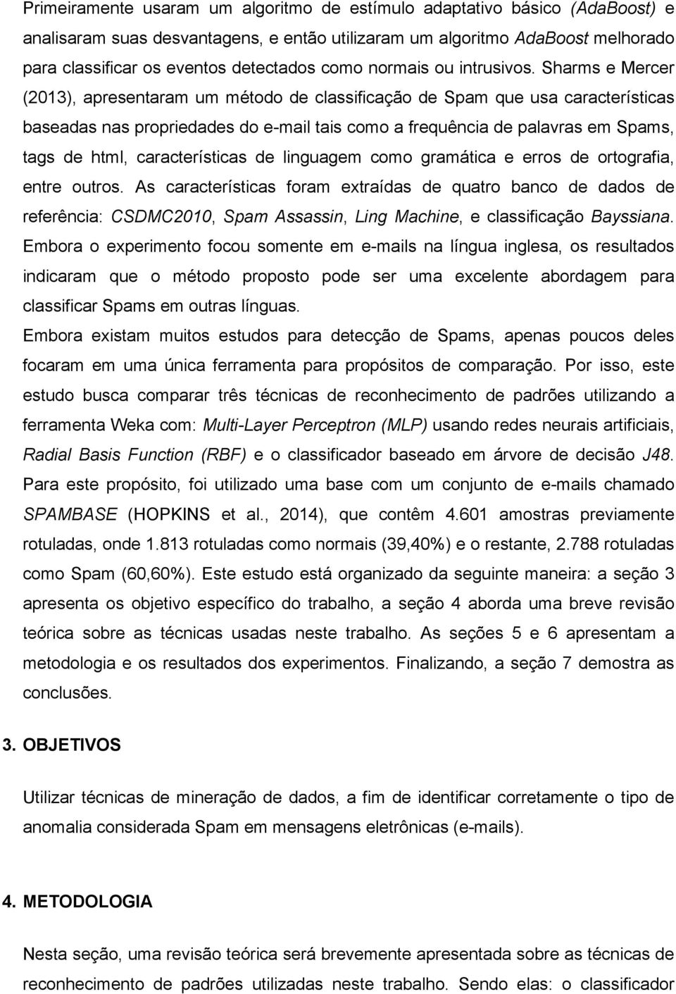 Sharms e Mercer (2013), apresentaram um método de classificação de Spam que usa características baseadas nas propriedades do e-mail tais como a frequência de palavras em Spams, tags de html,