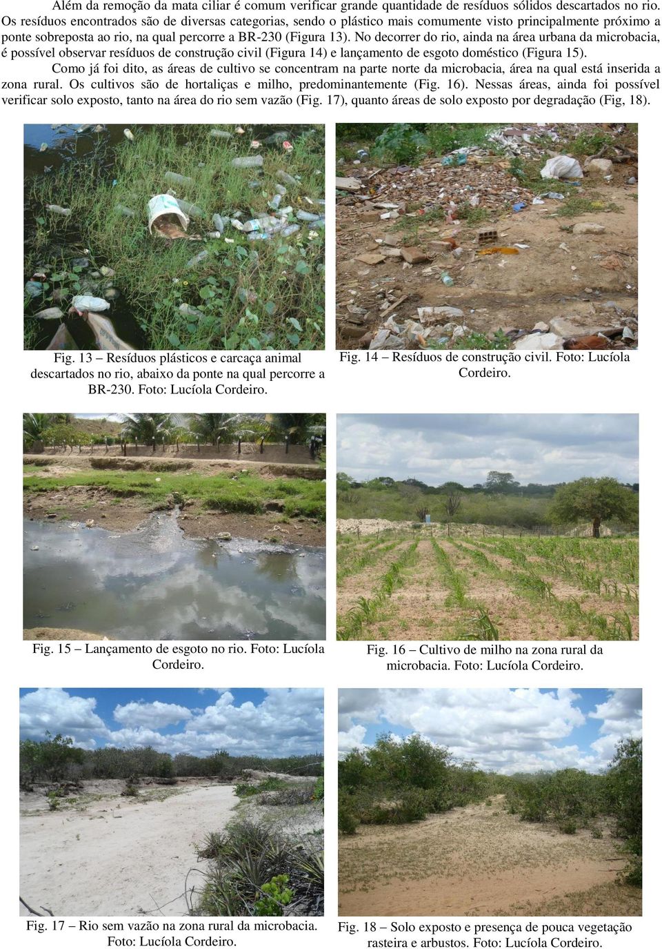 No decorrer do rio, ainda na área urbana da microbacia, é possível observar resíduos de construção civil (Figura 14) e lançamento de esgoto doméstico (Figura 15).