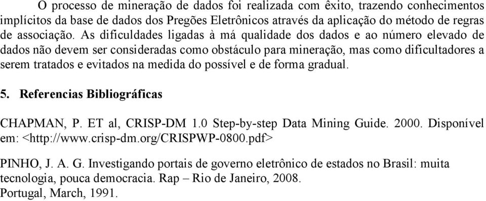 As dificuldades ligadas à má qualidade dos dados e ao número elevado de dados não devem ser consideradas como obstáculo para mineração, mas como dificultadores a serem tratados e