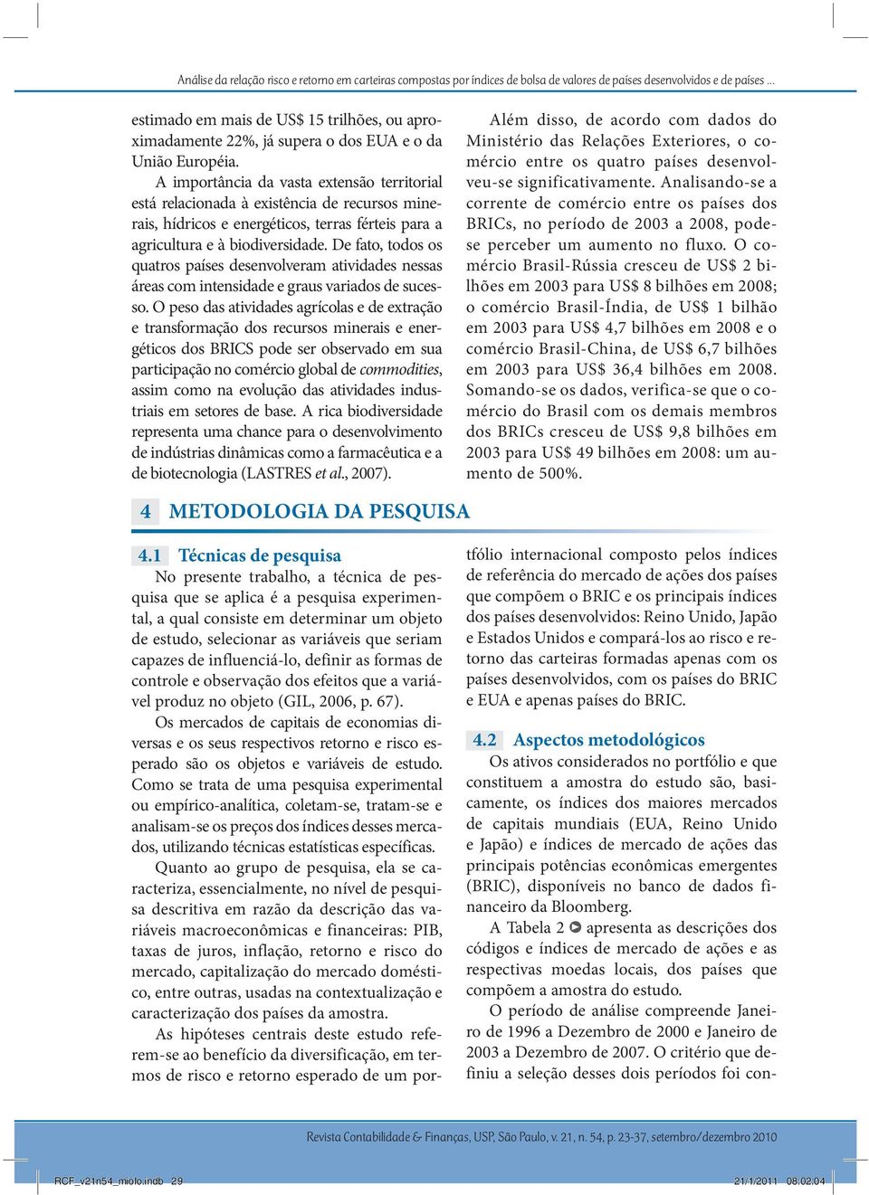 A importância da vasta extensão territorial está relacionada à existência de recursos minerais, hídricos e energéticos, terras férteis para a agricultura e à biodiversidade.