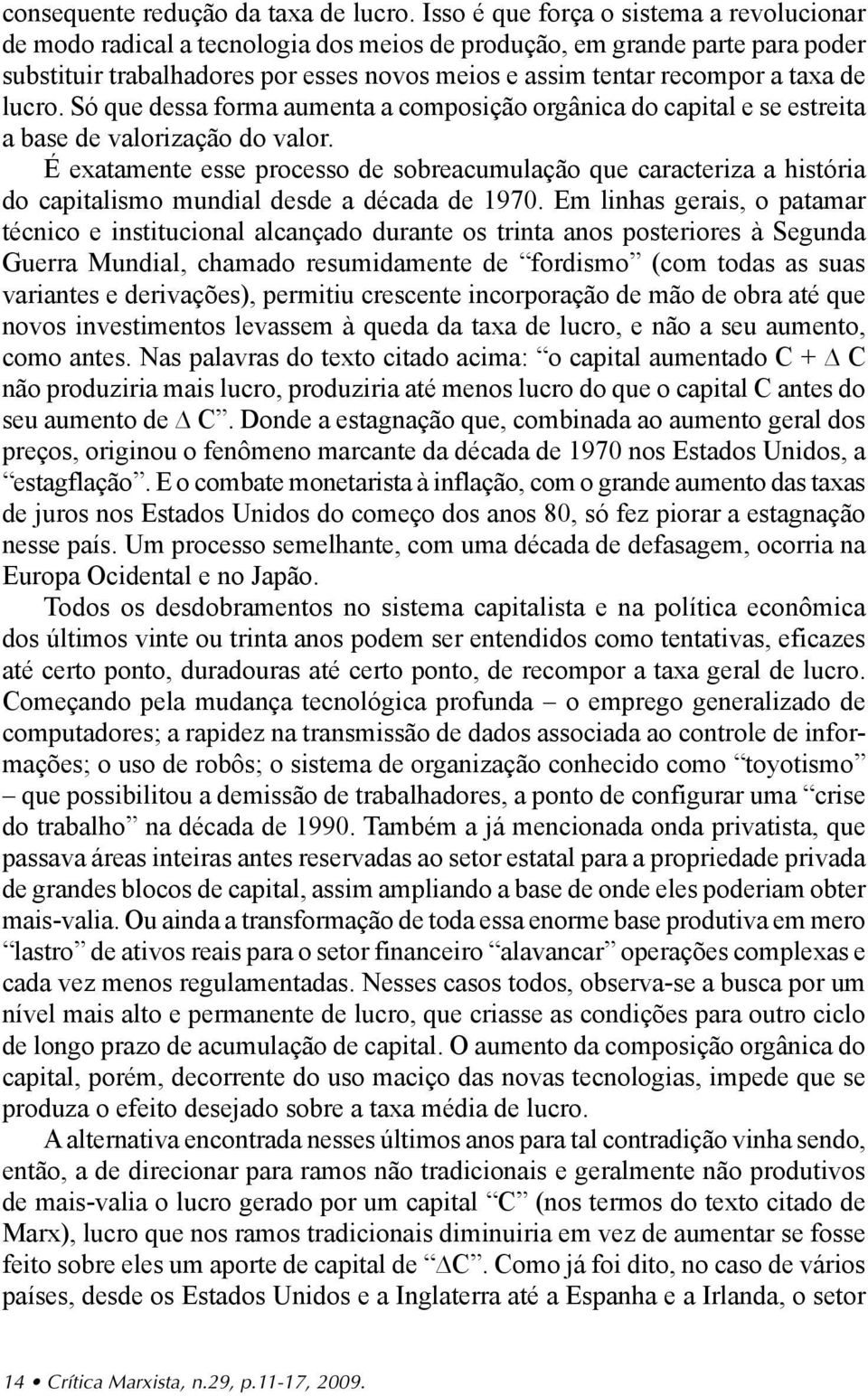 de lucro. Só que dessa forma aumenta a composição orgânica do capital e se estreita a base de valorização do valor.