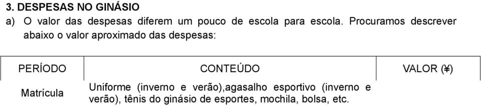 mochila, bolsa, etc. 60.000 1ª série Merenda, materiais escolares, acampamento, etc. 80.000 (anual) 2ª série Merenda, materiais escolares, excursão de esqui, etc. 100.