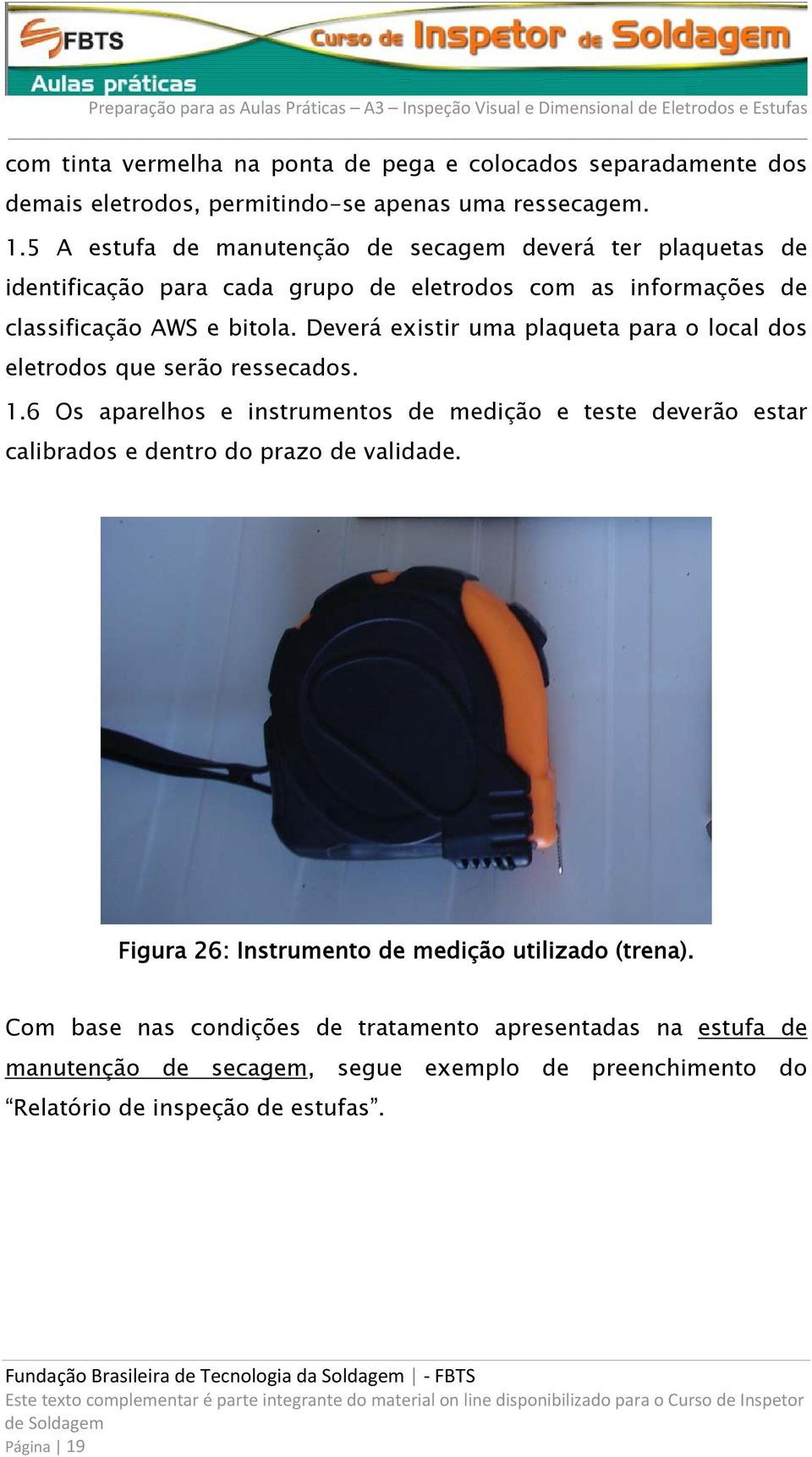 Deverá existir uma plaqueta para o local dos eletrodos que serão ressecados. 1.