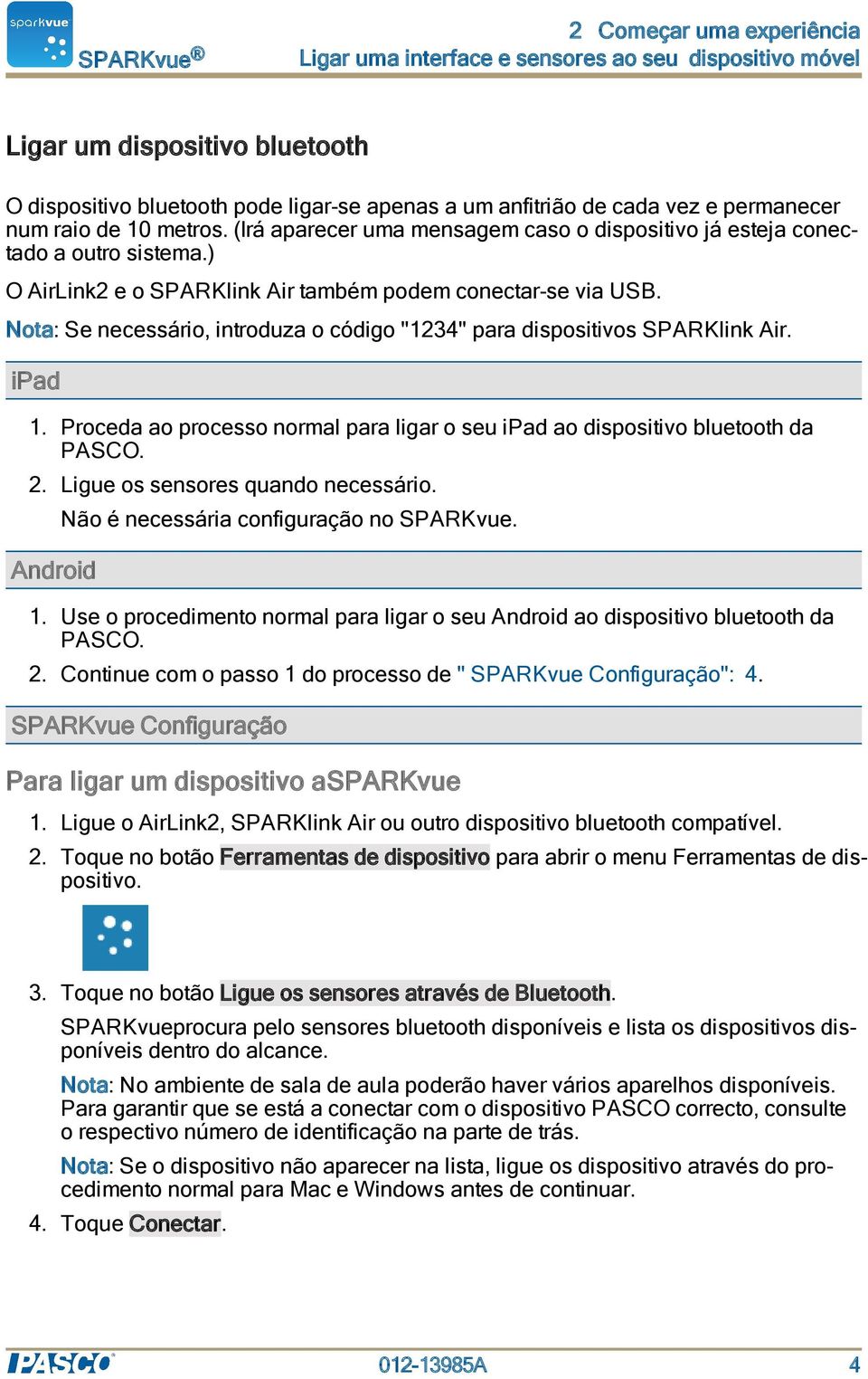 Nota: Se necessário, introduza o código "1234" para dispositivos SPARKlink Air. ipad 1. Proceda ao processo normal para ligar o seu ipad ao dispositivo bluetooth da PASCO. 2.