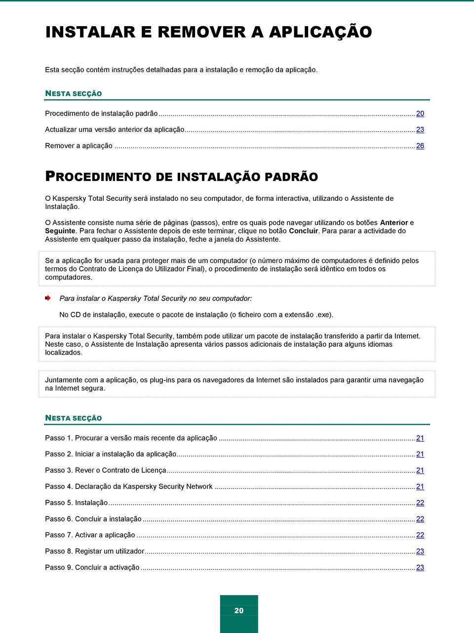 .. 26 PROCEDIMENTO DE INSTALAÇÃO PADRÃO O Kaspersky Total Security será instalado no seu computador, de forma interactiva, utilizando o Assistente de Instalação.