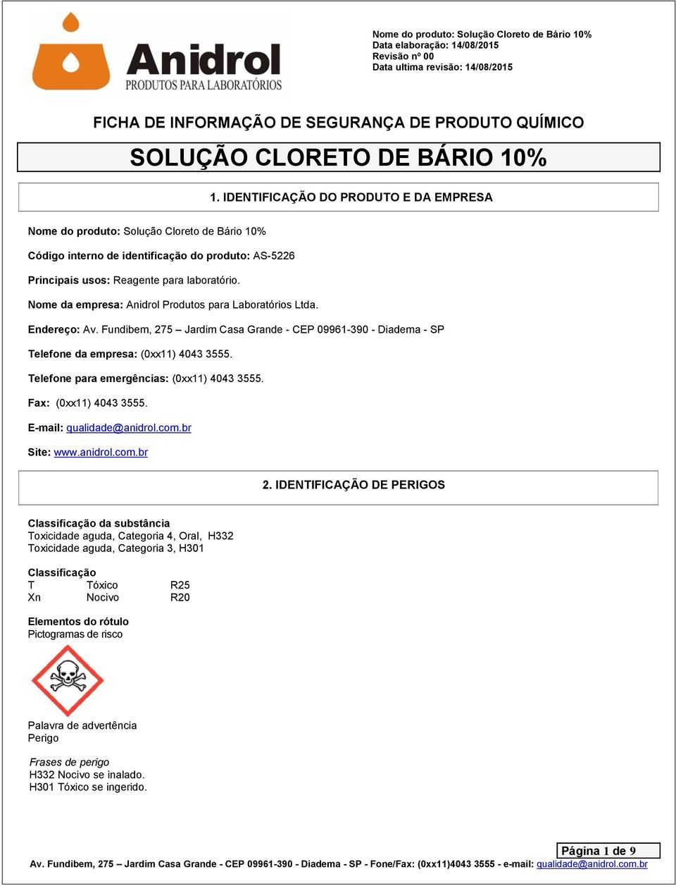 Telefone para emergências: (0xx11) 4043 3555. Fax: (0xx11) 4043 3555. E-mail: qualidade@anidrol.com.br Site: www.anidrol.com.br 2.