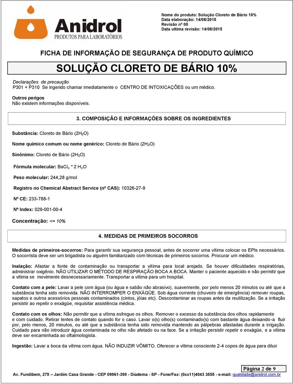 BaCl₂ * 2 H₂O Peso molecular: 244,28 g/mol Registro no Chemical Abstract Service (nº CAS): 10326-27-9 Nº CE: 233-788-1 Nº Index: 029-001-00-4 Concentração: <= 10% 4.