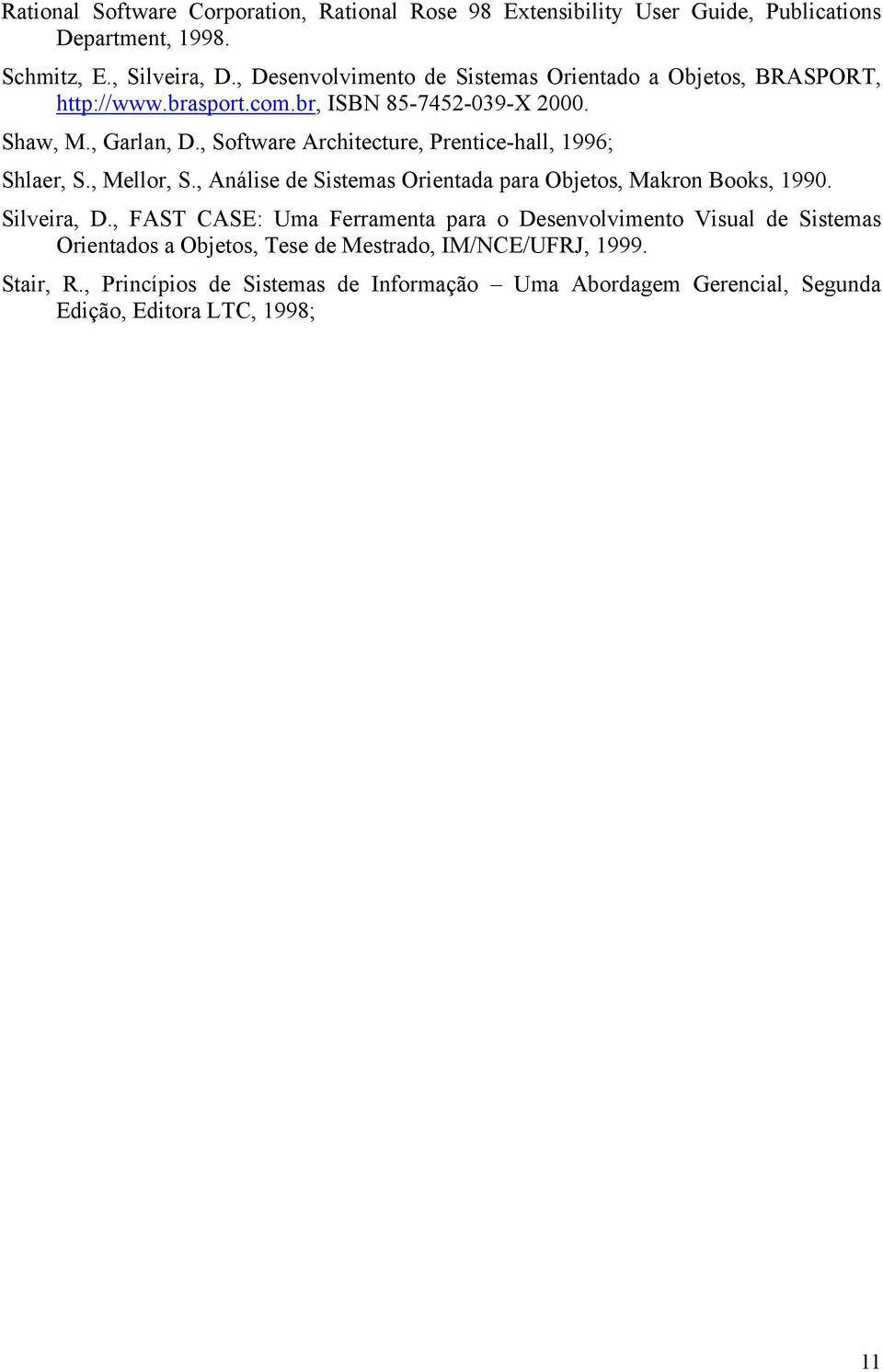 , Software Architecture, Prentice-hall, 1996; Shlaer, S., Mellor, S., Análise de Sistemas Orientada para Objetos, Makron Books, 1990. Silveira, D.