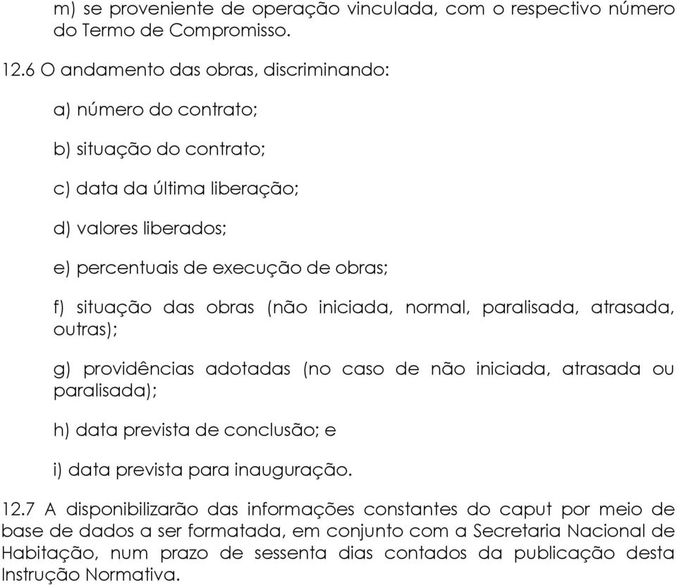 situação das obras (não iniciada, normal, paralisada, atrasada, outras); g) providências adotadas (no caso de não iniciada, atrasada ou paralisada); h) data prevista de conclusão;